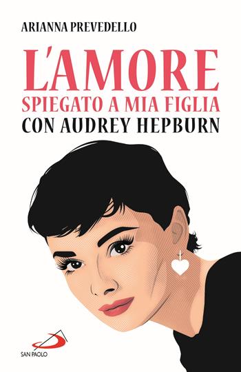 L' amore spiegato a mia figlia con Audrey Hepburn - Arianna Prevedello - Libro San Paolo Edizioni 2021, Progetto famiglia | Libraccio.it