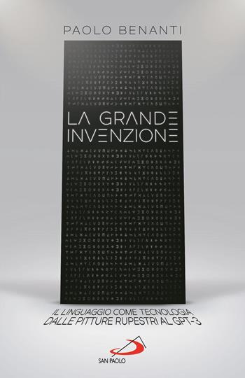 La grande invenzione. Il linguaggio come tecnologia, dalle pitture rupestri al GPT-3 - Paolo Benanti - Libro San Paolo Edizioni 2021, Attualità e storia | Libraccio.it