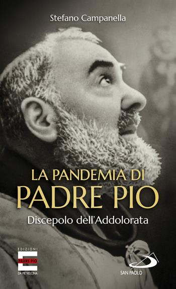 La pandemia di Padre Pio. Discepolo dell'Addolorata - Stefano Campanella - Libro San Paolo Edizioni 2021, Modello e presenza | Libraccio.it