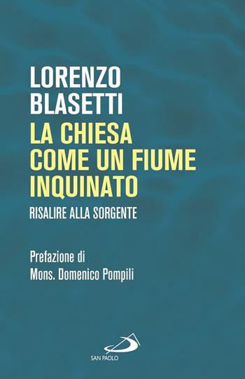 La Chiesa come un fiume inquinato. Risalire alla sorgente - Lorenzo Blasetti - Libro San Paolo Edizioni 2021, Universo teologia | Libraccio.it