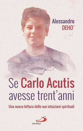 Se Carlo Acutis avesse trent'anni. Una nuova lettura delle sue intuizioni spirituali - Alessandro Deho' - Libro San Paolo Edizioni 2021, Parole per lo spirito | Libraccio.it