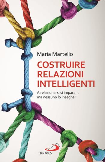 Costruire relazioni intelligenti. A relazionarsi si impara... ma nessuno lo insegna! - Maria Martello - Libro San Paolo Edizioni 2021, I prismi | Libraccio.it