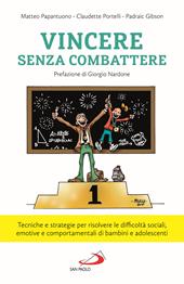 Vincere senza combattere. Tecniche e strategie per risolvere le difficoltà sociali, emotive e comportamentali di bambini e adolescenti