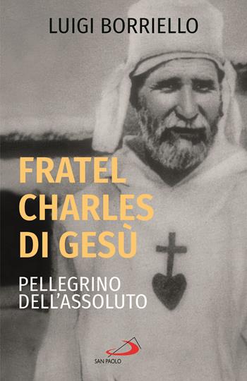 Fratel Charles di Gesù, pellegrino dell'assoluto - Luigi Borriello - Libro San Paolo Edizioni 2021, Dimensioni dello spirito | Libraccio.it
