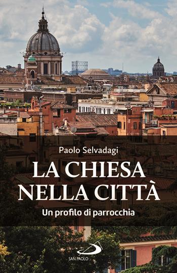 La Chiesa nella città. Un profilo di parrocchia - Paolo Selvadagi - Libro San Paolo Edizioni 2021, Storia della Chiesa. Saggi | Libraccio.it