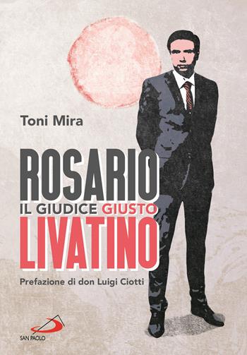 Rosario Livatino. Il giudice giusto - Antonio M. Mira - Libro San Paolo Edizioni 2021, I protagonisti | Libraccio.it