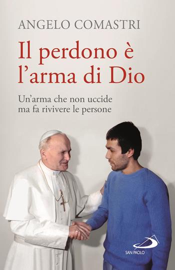 Il perdono è l'arma di Dio. Un'arma che non uccide ma fa rivivere le persone - Angelo Comastri - Libro San Paolo Edizioni 2021, Dimensioni dello spirito | Libraccio.it