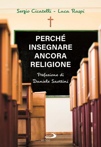 Perché insegnare ancora religione - Sergio Cicatelli, Luca Raspi - Libro San Paolo Edizioni 2021, Teologia e cultura religiosa | Libraccio.it