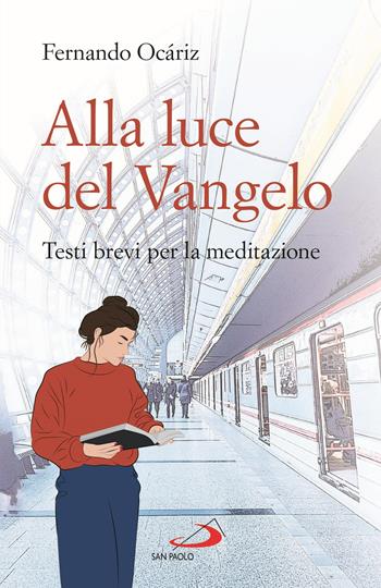 Alla luce del Vangelo. Testi brevi per la meditazione - Fernando Ocáriz - Libro San Paolo Edizioni 2021, Parole per lo spirito | Libraccio.it