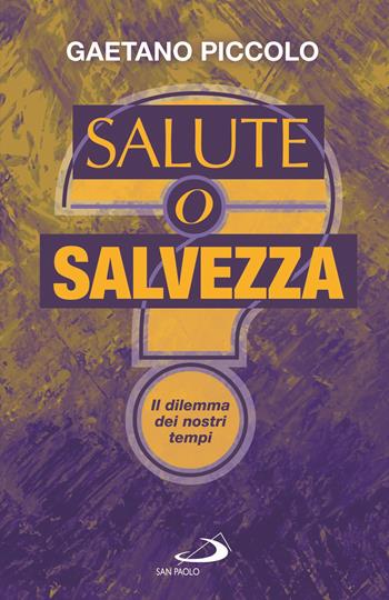 Salute o salvezza? Il dilemma dei nostri tempi - Gaetano Piccolo - Libro San Paolo Edizioni 2021, Attualità e storia | Libraccio.it