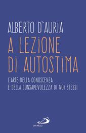 A lezione di autostima. L'arte della conoscenza e della consapevolezza di noi stessi