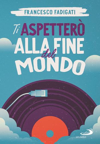 Ti aspetterò alla fine del mondo - Francesco Fadigati - Libro San Paolo Edizioni 2021, Narrativa San Paolo ragazzi | Libraccio.it