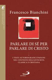 Parlare di sé per parlare di Cristo. I testi autobiografici paolini nel contesto dell'antichità classica e cristiana