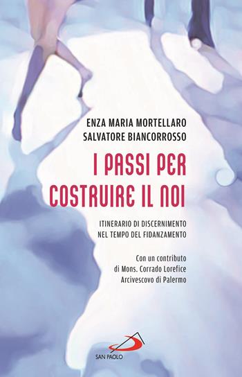 I passi per costruire il noi. Itinerario di discernimento nel tempo del fidanzamento - Salvatore Biancorrosso, Enza Maria Mortellaro - Libro San Paolo Edizioni 2021, Progetto famiglia | Libraccio.it