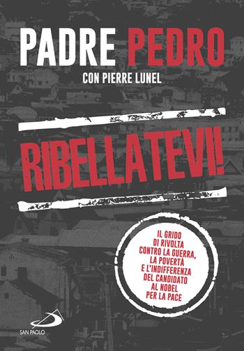 Ribellatevi! Il grido di rivolta contro la guerra, la povertà e l'indifferenza del candidato al Nobel per la pace - Pedro Pablo Opeka, Pierre Lunel - Libro San Paolo Edizioni 2022, I protagonisti | Libraccio.it