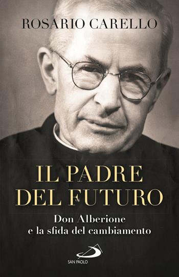 Il padre del futuro. Don Alberione e la sfida del cambiamento - Rosario Carello - Libro San Paolo Edizioni 2021, Attualità e storia | Libraccio.it