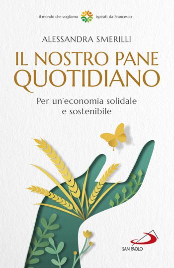 Il nostro pane quotidiano. Per un'economia solidale sostenibile - Alessandra Smerilli - Libro San Paolo Edizioni 2022, Attualità e storia | Libraccio.it