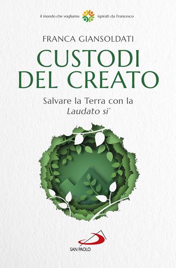 Custodi del creato. Salvare la Terra con la «Laudato si'» - Franca Giansoldati - Libro San Paolo Edizioni 2022, Attualità e storia | Libraccio.it