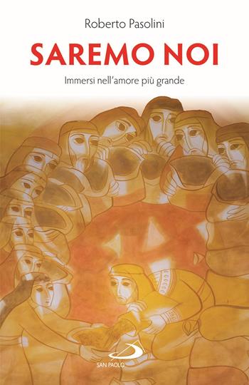 Saremo noi. Immersi nell'amore più grande - Roberto Pasolini - Libro San Paolo Edizioni 2021, Dimensioni dello spirito | Libraccio.it