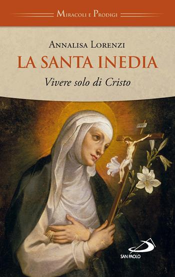 La santa inedia. Vivere solo di Cristo - Annalisa Lorenzi - Libro San Paolo Edizioni 2022, Storia per tutti | Libraccio.it