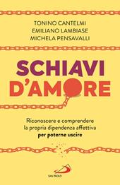 Schiavi d'amore. Riconoscere e comprendere la propria dipendenza affettiva per poterne uscire