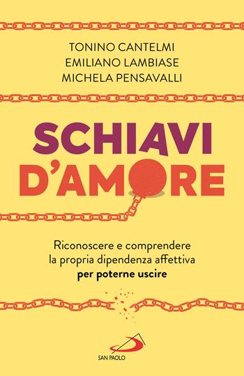 Schiavi d'amore. Riconoscere e comprendere la propria dipendenza affettiva per poterne uscire - Tonino Cantelmi, Emiliano Lambiase, Michela Pensavalli - Libro San Paolo Edizioni 2021, I prismi | Libraccio.it