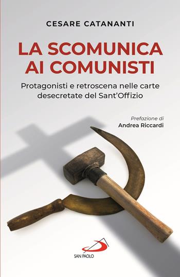 La scomunica ai comunisti. Protagonisti e retroscena nelle carte desecretate del Sant'Offizio - Cesare Catananti - Libro San Paolo Edizioni 2021, Attualità e storia | Libraccio.it