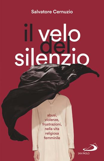 Il velo del silenzio. Abusi, violenze, frustrazioni nella vita religiosa femminile - Salvatore Cernuzio - Libro San Paolo Edizioni 2021, Attualità e storia | Libraccio.it