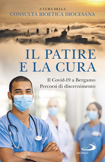 Il patire e la cura. Il Covid-19 a Bergamo. Percorsi di discernimento  - Libro San Paolo Edizioni 2021, Problemi sociali d'oggi | Libraccio.it