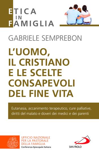 L'uomo, il cristiano e le scelte consapevoli del fine vita. Fare chiarezza su: eutanasia, accanimento terapeutico, cure palliative, diritti del malato e doveri dei medici e dei parenti - Gabriele Semprebon - Libro San Paolo Edizioni 2023, La famiglia nel mondo contemporaneo | Libraccio.it