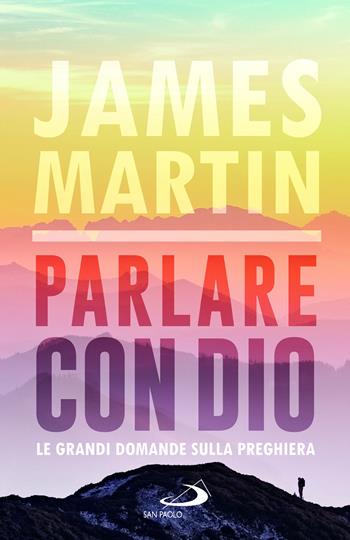 Parlare con Dio. Le grandi domande sulla preghiera - James Martin - Libro San Paolo Edizioni 2022, Dimensioni dello spirito | Libraccio.it