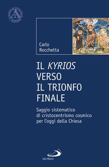 Il Kyrios verso il trionfo finale. Saggio sistematico di cristocentrismo cosmico per l'oggi della Chiesa - Carlo Rocchetta - Libro San Paolo Edizioni 2022, L'abside | Libraccio.it