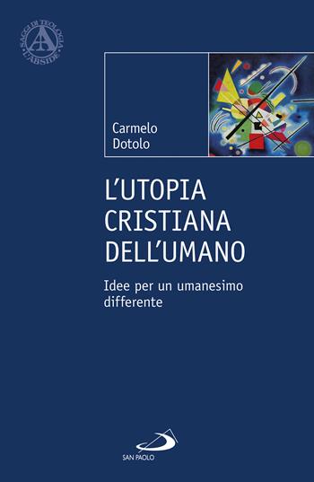 L' utopia cristiana dell'umano. Idee per un umanesimo differente - Carmelo Dotolo - Libro San Paolo Edizioni 2022, L'abside | Libraccio.it