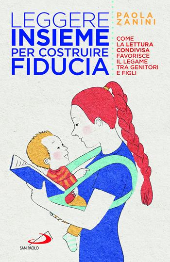 Leggere insieme per costruire fiducia. Come la lettura condivisa favorisce il legame tra genitori e figli - Paola Zanini - Libro San Paolo Edizioni 2022, Progetto famiglia | Libraccio.it