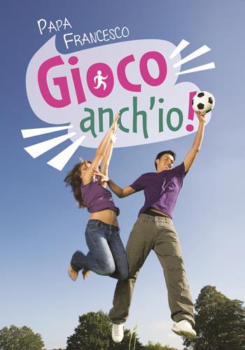 Gioco anch'io! Dieci regole per diventare campioni - Francesco (Jorge Mario Bergoglio) - Libro San Paolo Edizioni 2022, Amico | Libraccio.it