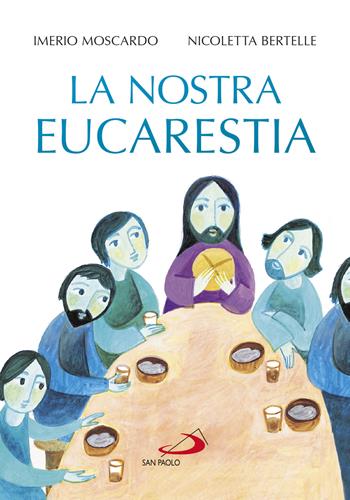 La nostra eucarestia - Imerio Moscardo, Nicoletta Bertelle - Libro San Paolo Edizioni 2022, Ragazzi e Gesù | Libraccio.it