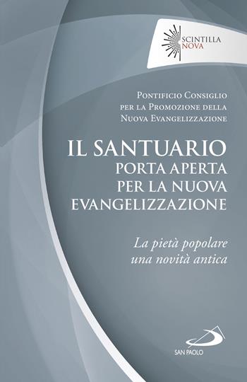 Il santuario porta aperta per la nuova evangelizzazione. La pietà popolare una novità antica - Pontificio consiglio per la promozione della nuova evangelizzazione - Libro San Paolo Edizioni 2021, Scintilla nova | Libraccio.it