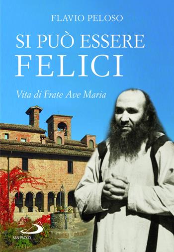 Si può essere felici. Vita di Frate Ave Maria - Flavio Peloso - Libro San Paolo Edizioni 2022, Testimoni del nostro tempo | Libraccio.it