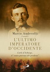 L' ultimo imperatore d'Occidente. Carlo d'Asburgo, il «santo patrono dei perdenti»