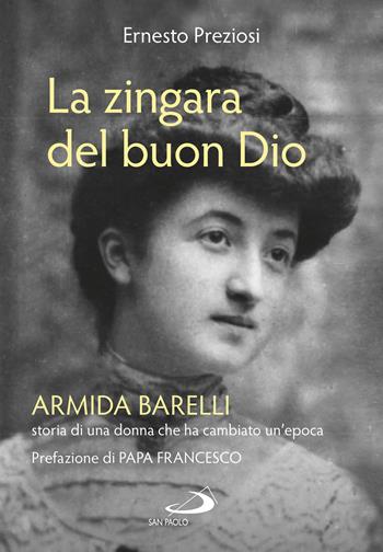 La zingara del buon Dio. Armida Barelli, storia di una donna che ha cambiato un'epoca - Ernesto Preziosi - Libro San Paolo Edizioni 2022, I protagonisti | Libraccio.it