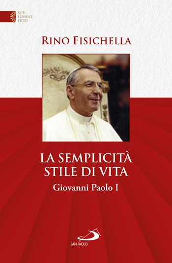 La semplicità stile di vita. Giovanni Paolo I - Rino Fisichella - Libro San Paolo Edizioni 2022, Universo teologia | Libraccio.it