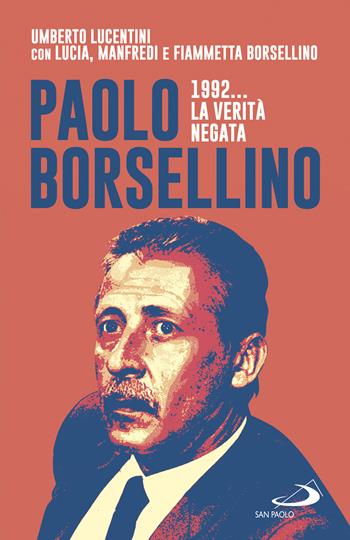 Paolo Borsellino 1992... La verità negata - Umberto Lucentini, Lucia Borsellino, Manfredi Borsellino - Libro San Paolo Edizioni 2022, Attualità e storia | Libraccio.it