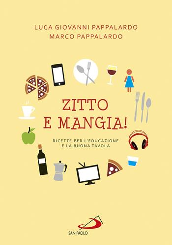 Zitto e mangia! Ricette per l'educazione e la buona tavola - Marco Pappalardo, Luca Giovanni Pappalardo - Libro San Paolo Edizioni 2022, Progetto famiglia | Libraccio.it