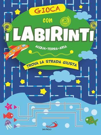 Gioca con i labirinti. Acqua, terra, aria. Trova la strada giusta - Irene Mazza - Libro San Paolo Edizioni 2022, Activity book | Libraccio.it