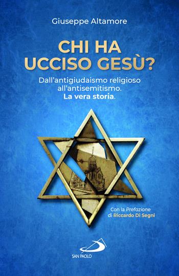 Chi ha ucciso Gesù? Dall'antigiudaismo religioso all'antisemitismo. La vera storia - Giuseppe Altamore - Libro San Paolo Edizioni 2022, Attualità e storia | Libraccio.it