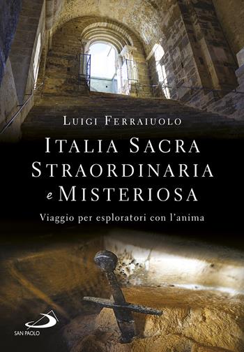 Italia sacra, straordinaria e misteriosa. Viaggio per esploratori con l'anima - Luigi Ferraiuolo - Libro San Paolo Edizioni 2022, Storia per tutti | Libraccio.it