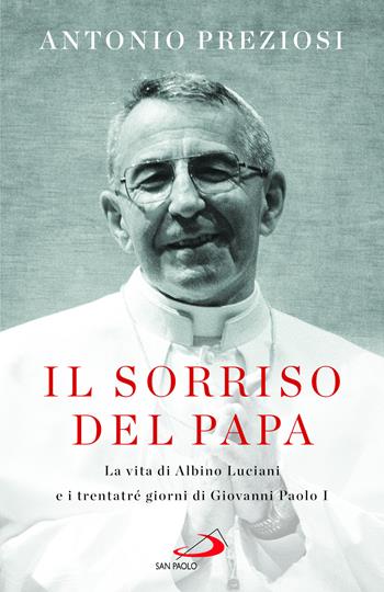 Il sorriso del Papa. La vita di Albino Luciani e i trentatré giorni di Giovanni Paolo I - Antonio Preziosi - Libro San Paolo Edizioni 2022, Attualità e storia | Libraccio.it