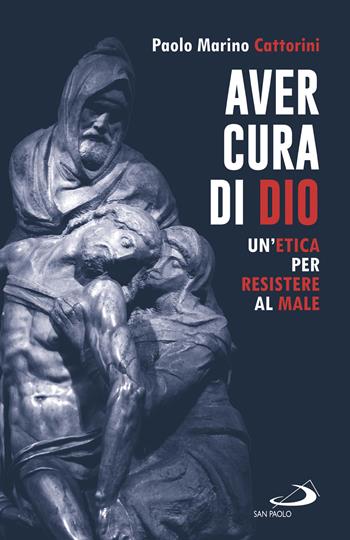Aver cura di Dio. Un'etica per resistere al male - Paolo Marino Cattorini - Libro San Paolo Edizioni 2022, Parole per lo spirito | Libraccio.it