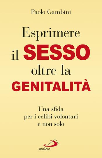 (Esprimere) il sesso oltre la genitalità. Una sfida per i celibi volontari e non solo - Paolo Gambini - Libro San Paolo Edizioni 2022, I prismi | Libraccio.it