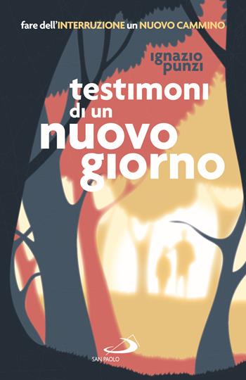 Testimoni di un nuovo giorno. Fare dell'interruzione un nuovo cammino. Percorso formativo per educatori e operatori pastorali - Ignazio Punzi - Libro San Paolo Edizioni 2022, I prismi | Libraccio.it